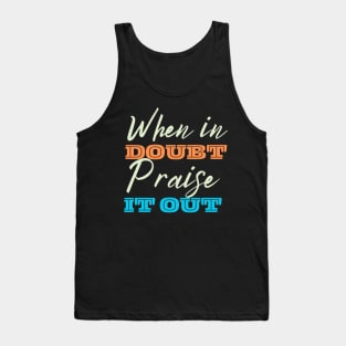When In Doubt Praise It Out Tank Top